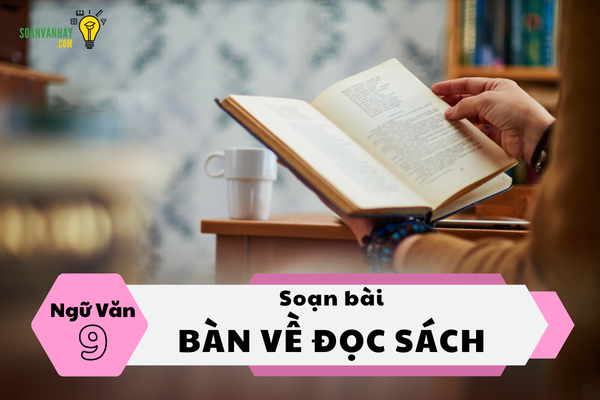 Soạn văn bài Bàn về đọc sách