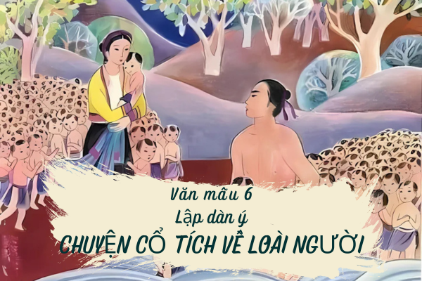 lập dàn ý bài Chuyện cổ tích về loài người